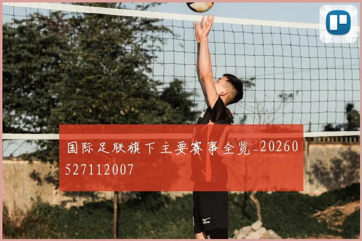 国际足联旗下主要赛事全览_20260527112007