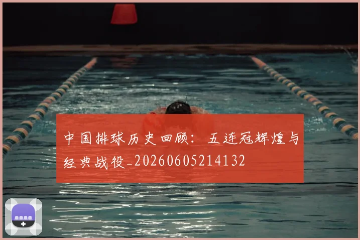 中国排球历史回顾:五连冠辉煌与经典战役_20260605214132